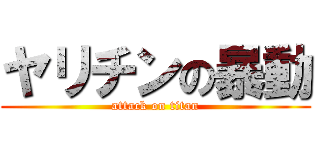 ヤリチンの暴動 (attack on titan)