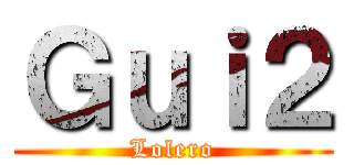 Ｇｕｉ２ (Lolero)