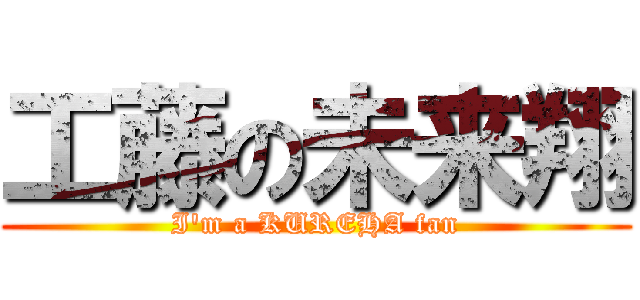 工藤の未来翔 (I'm a KUREHA fan)