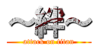 ～絆～ (attack on titan)