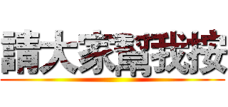 請大家幫我按 ()