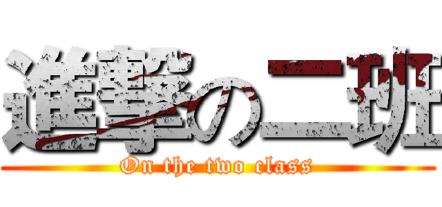進撃の二班 (On the two class)