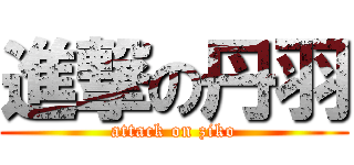 進撃の丹羽 (attack on ziko)