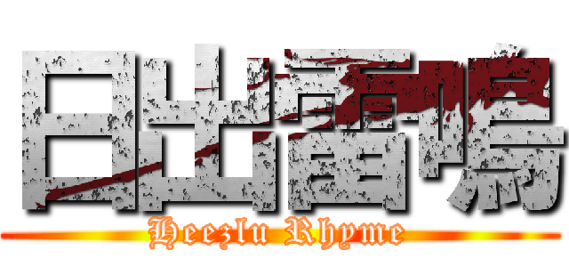日出雷鳴 (Heezlu Rhyme)