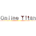 Ｏｎｌｉｎｅ Ｔｉｔａｎ ()