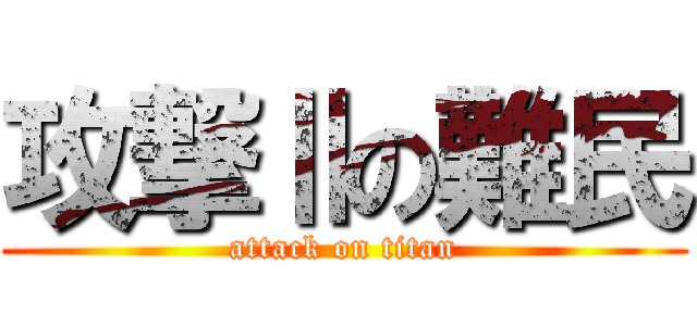 攻撃Ⅱの難民 (attack on titan)
