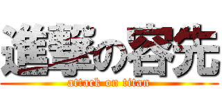 進撃の容先 (attack on titan)