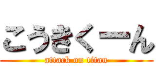 こうきくーん (attack on titan)