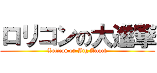 ロリコンの大進撃 (Lolicon on Big Attack)