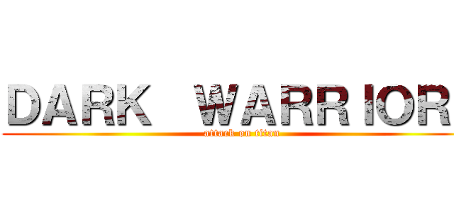 ＤＡＲＫ  ＷＡＲＲＩＯＲＳ (attack on titan)