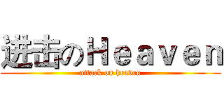 进击のＨｅａｖｅｎ (attack on heaven)