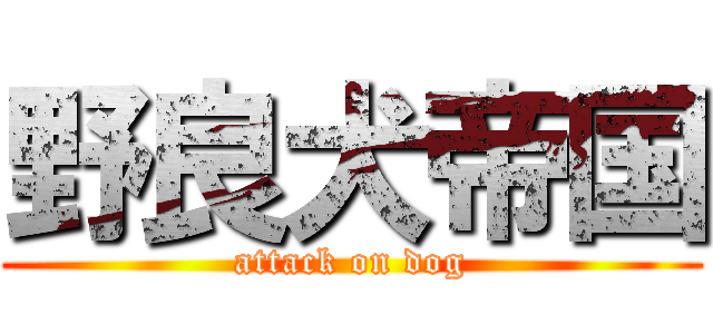 野良犬帝国 (attack on dog)