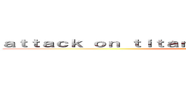 ａｔｔａｃｋ ｏｎ ｔｉｔａｎ： Ｇｕｒｅｎ ｎｏ Ｙｕｍｉｙａ ()