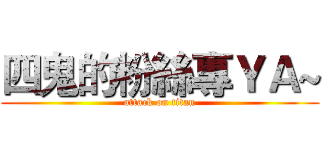 四鬼的粉絲專ＹＡ~ (attack on titan)