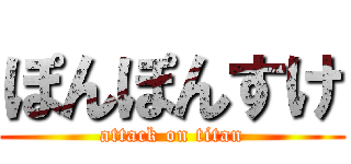 ぽんぽんすけ (attack on titan)