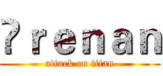 👀ｒｅｎａｎ (attack on titan)