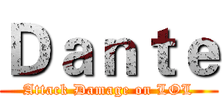 Ｄａｎｔｅ (Attack Damage on LOL)