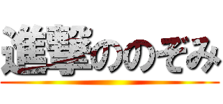 進撃ののぞみ ()