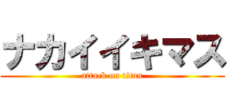 ナカイイキマス (attack on titan)