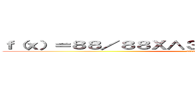 ｆ（ｘ）＝８８／８８Ｘ∧３＋８８Ｘ∧２＋８８Ｘ＋８８ (attack on titan)