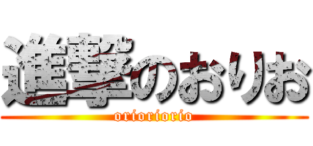進撃のおりお (orioriorio)