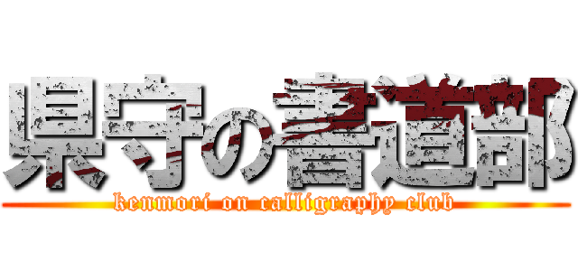 県守の書道部 (kenmori on calligraphy club)