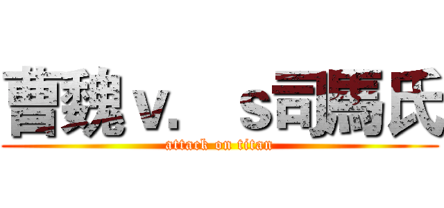 曹魏ｖ．ｓ司馬氏 (attack on titan)