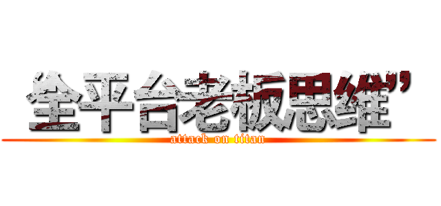“全平台老板思维” (attack on titan)