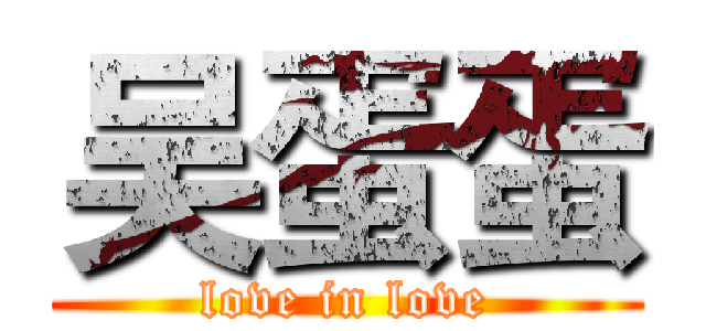 吴蛋蛋 (love in love)