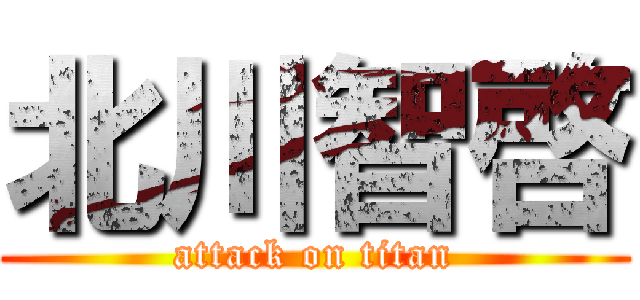 北川智啓 (attack on titan)