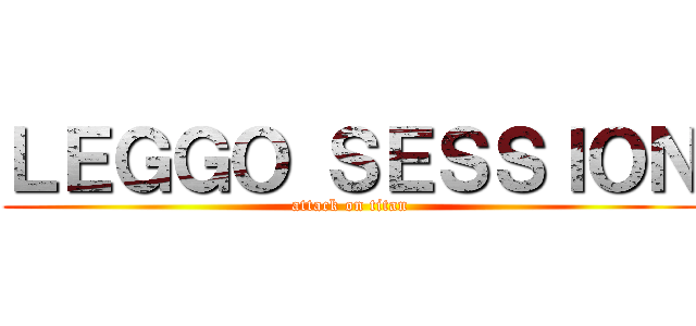 ＬＥＧＧＯ ＳＥＳＳＩＯＮ (attack on titan)