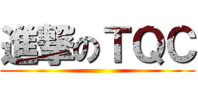 進撃のＴＱＣ ()
