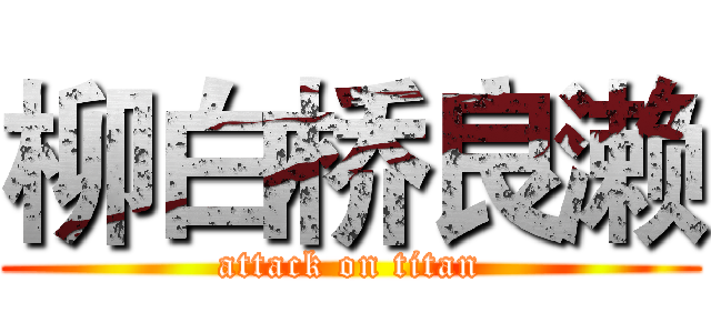 柳白桥良濑 (attack on titan)