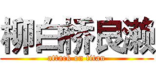 柳白桥良濑 (attack on titan)