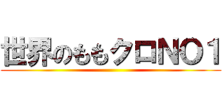世界のももクロＮＯ１ ()