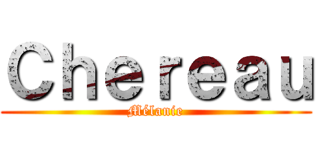 Ｃｈｅｒｅａｕ (Mélanie)