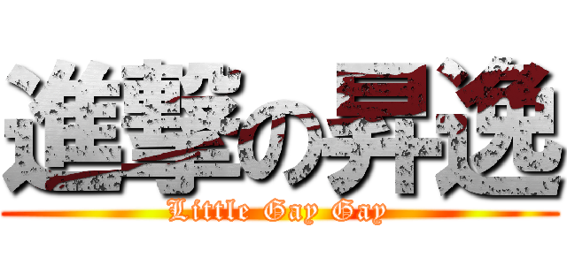 進撃の昇逸 (Little Gay Gay)
