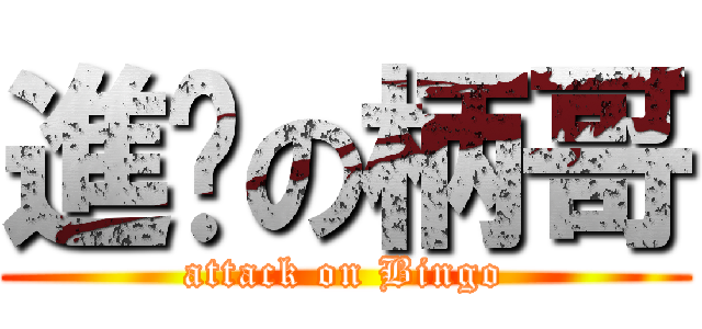 進擊の柄哥 (attack on Bingo)