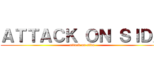 ＡＴＴＡＣＫ ＯＮ ＳＩＤＡ (attack on sida)