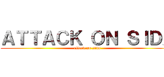 ＡＴＴＡＣＫ ＯＮ ＳＩＤＡ (attack on sida)