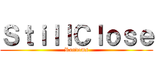 ＳｔｉｌｌＣｌｏｓｅ (Randoms)