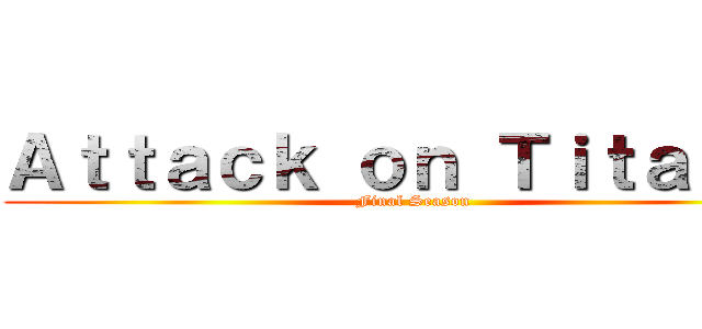 Ａｔｔａｃｋ ｏｎ Ｔｉｔａｎ ｎ (Final Season)