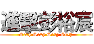 進擊彭裕宸 (Sexy Sexy Sexy Sexy)