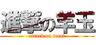 進撃の羊玉 (attack on wool)