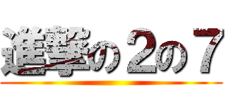 進撃の２の７ ()