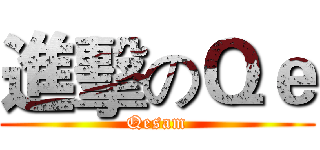 進擊のＱｅ (Qesam)