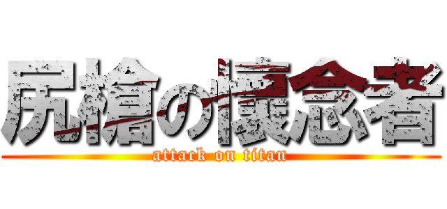 尻槍の懷念者 (attack on titan)