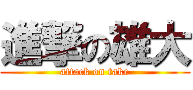 進撃の雄大 (attack on take)