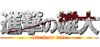 進撃の雄大 (attack on take)