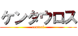 ケンタウロス (centaul)